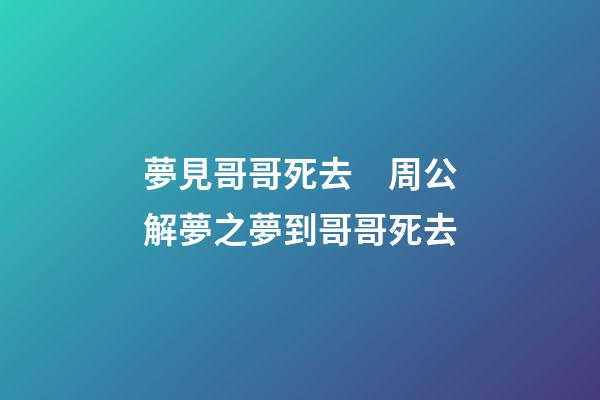 夢見哥哥死去　周公解夢之夢到哥哥死去